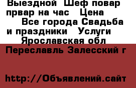 Выездной “Шеф-повар /првар на час › Цена ­ 1 000 - Все города Свадьба и праздники » Услуги   . Ярославская обл.,Переславль-Залесский г.